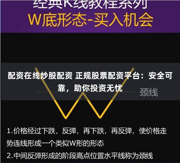 配资在线炒股配资 正规股票配资平台：安全可靠，助你投资无忧