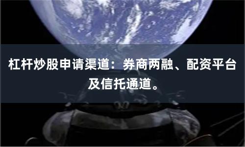 杠杆炒股申请渠道：券商两融、配资平台及信托通道。