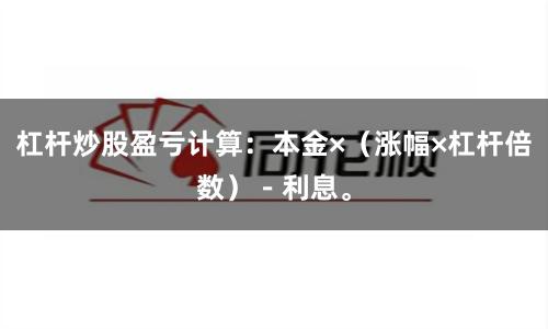杠杆炒股盈亏计算：本金×（涨幅×杠杆倍数）－利息。